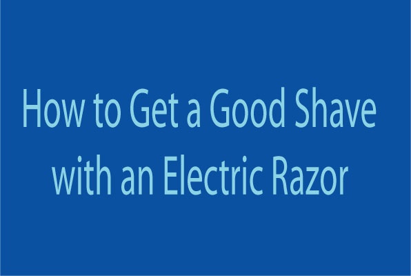 How to Get a Good Shave with an Electric Razor