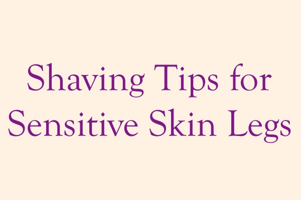 HOW TO SHAVE YOUR LEGS WHEN YOU HAVE SENSITIVE SKIN
