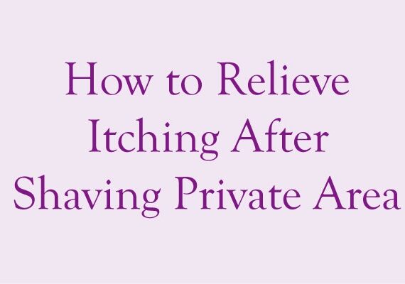 How to Stop Itching After Shaving in Your Private Area