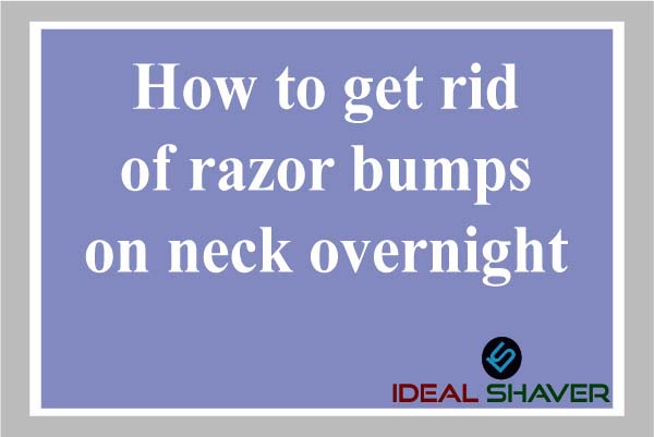 HOW TO GET RID OF RAZOR BUMPS ON NECK OVERNIGHT