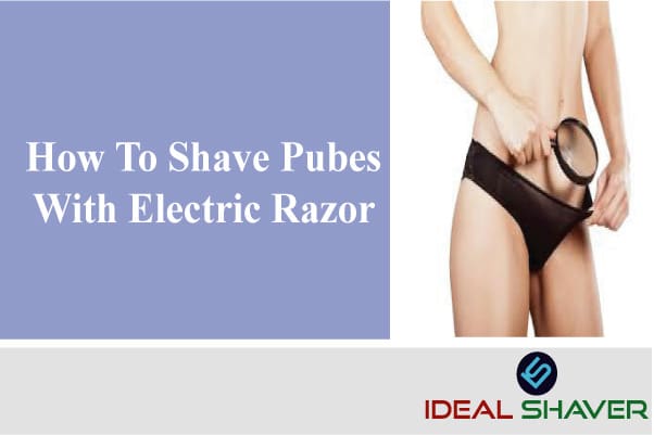 HOW TO SHAVE PUBES WITH ELECTRIC RAZOR