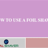 How to use a Foil Shaver