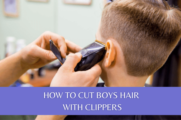 HOW TO CUT BOYS HAIR WITH CLIPPERS