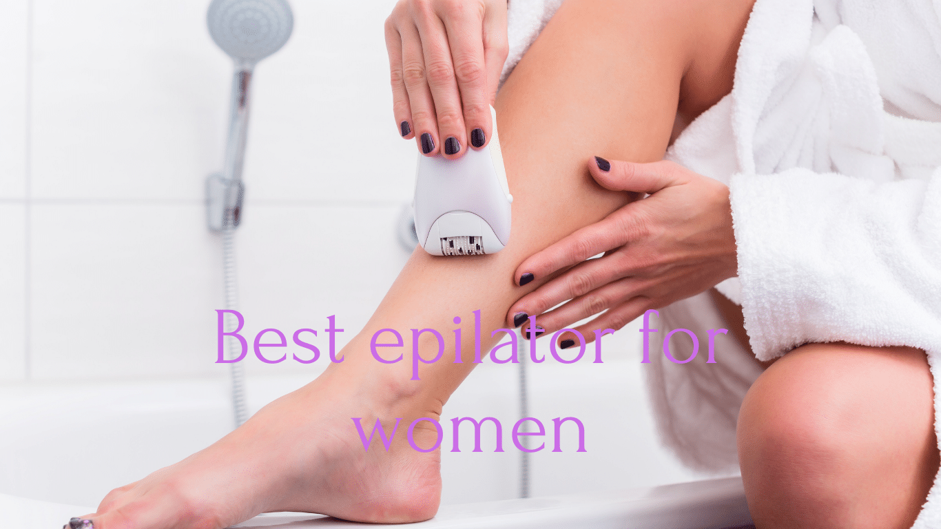 BEST EPILATOR FOR WOMEN